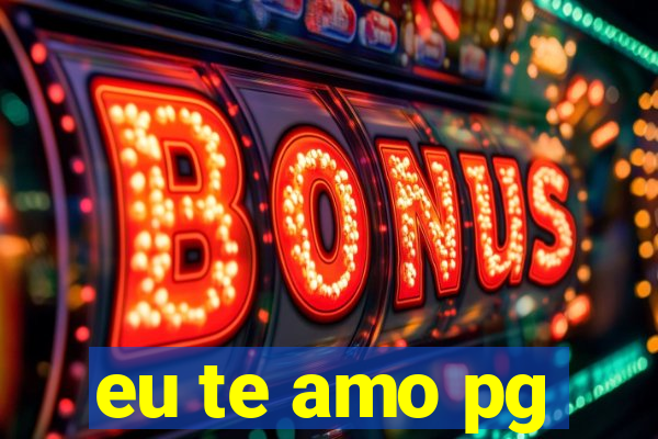 eu te amo pg